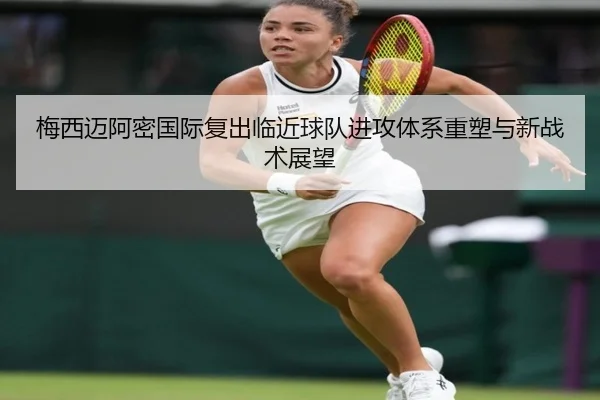 梅西迈阿密国际复出临近球队进攻体系重塑与新战术展望 - 18LUCKSPORTS